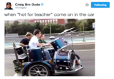 Craig Bro Dude @CraigsJ Following when "hot for teacher" come on in the car