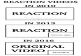REACTION VIDEOS IN 2010 REACTION OPTIONAL TEXT DESCRIBING WHAT'S HAPPENING IN THE VIDEO) IN 2013 REACTION ORIGINAL VIDEO IN 2016 ORIGINAL VIDNCTS REACTION