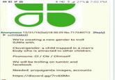 41 " .d 27%. 7:02 PM Anonymous 12/31/16(Sat)18:30:29 No.717240712 Reply] 2271224433Z We're creating a new gender to troll SJWs with. Clovergender: a child trapped in a man's body who is attracted to other children. Pronouns: Cl Clir/ Climself We will be trolling on tumblr and facebook Needed: propaganda images, accounts https://discord.gg/7rv6SMn