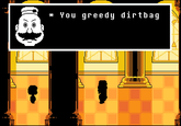 Replace Sans's "you brother killer" with Psy the O'hare delivery guy's "You greedy dirtbag"
PD: Anyone noticed O'hare could perfectly replace the Undertale guy/gal?