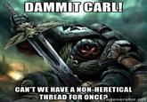 DAMMIT CARL CAN'T WE HAVE A NON-HERETICAL THREAD FOR ONCEPegenerator.o