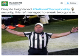 RedditCFB RedditCFB Follow CFB Despite heightened #Nationa!Championship security, this ref managed to sneak two guns in. ampionship by AT&T