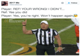 2017 Me @SteveBeaver Follow Player: REF! YOUR WRONG! I DIDN'T. Ref: Yes you did Player: Yes, you're right. Won't happen again National Chompionship Presented by AT&T