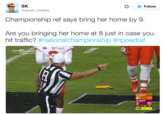 SK Oseven coolers * Follow Championship ref says bring her home by 9 Are you bringing her home at 8 just in case you it traffic? #nationa!championship #rippedref National Champio Presented by AT CLEMSON ALABAMA JA 0 1st 12:25 25 FLAG