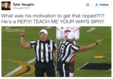 Follow Tyler Vaughn @tvaughn310 What was his motivation to get that ripped?!?! He's a REF!!!! TEACH ME YOUR WAYS SIR!!!! National Championship : ) Presented by AT&T