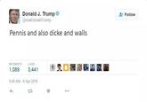 Donald J. Trump @realDonaldTrump Follow Pennis and also dicke and walls RETWEETS LIKES 1,089 3,441 嶞璽 @飌监 9:40 AM - 6 Apr 2016 L3
