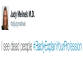 Judy Melinek M.D. @drjudymelinek I see dead people #BadlyExplainYourProfession