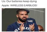 Us: Our batteries keep dying Apple: WIRELESS EARBUDS! ODRAKESCREATIVECOUSIN