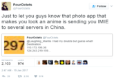 FourOctets @FourOctets Follow Just to let you guys know that photo app that makes you look an anime is sending you IMIE to several servers in China 97 FourOctets @FourOctets @Laughing_Mantis I had my doubts but guess what! Destination 110.173.196.36 24.243.219.159 RETWEETS LIKES 2,103 974 2:47 AM-19 Jan 2017 39 t 2.1 K 974