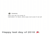 manes me: it's ok I'm over it narrator: in fact, she was not over it at all Happy last day of 2016