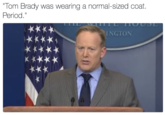 Tom Brady was wearing a normal-sized coat. Period." INGTON