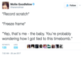 Mollie Goodfellow @hansmollman Follow / Record scratch* *Freeze frame* "Yep, that's me - the baby. You're probably wondering how I got tied to this timebomb." RETWEETS LIKES 125 deb 535 7:52 AM -26 Jan 2017
