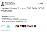 Padraig Reidy @mePadraigReidy Follow v. l've seen this one. Turns out THE BABY IS THE TERRORIST Lee Hurst @2010LeeHurst Your baby is tied to a timebomb. You have the terrorist. He tells you you have 1 hour. Do you #torture him to find your baby or let it die? RETWEETSL 41 209 7:48 AM-26 Jan 2017
