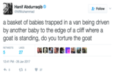 Hanif Abdurraqib Φ @NifMuhammad Follow a basket of babies trapped in a van being driven by another baby to the edge of a cliff where a goat is standing, do you torture the goat RETWEETSL 27 5 12:41 PM-26 Jan 2017 わ5 13527