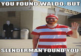YOU FOUND WALDO, BUT SLENDERMAN FOUND YOU