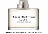 TOURETTES GUY COLOGNE MAKE CONFIDENCE YOUR BITCH