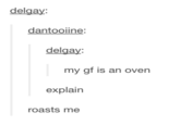 delgay: delgay: my gf is an oven explain roasts me