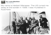 St. Louis Manifest @Stl_Manifest My name is Herbert Manasse. The US turned me away at the border in 1939. I was murdered in Auschwitz