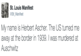 St. Louis Manifest 圭 @Stl_Manifest My name is Herbert Ascher. The US turned me away at the border in 1939. I was murdered at Auschwitz