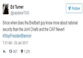 Ed Turner @papabear7533 y Follow Since when does the Breitbart guy know more about national security than the Joint Chiefs and the CIA? Never! #StopPresidentBannon 7:31 AM - 29 Jan 2017 わ 867 1,291