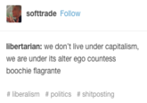 softtrade Follow libertarian: we don't live under capitalism, we are under its alter ego countess boochie flagrante # liberalism # politics #shitposting