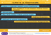 o Verizon LTE 8:24 PM イ56% < Chats Game 、 Edit Life's a Today 6:36 PM Hey, I never seen you before 6:39 PM lol really? I've been here two years 6:44 PM Strange 6:44 PM By the way I like your hair 7:05 PMM haha thanks 7:11 PM What's your name? 8:23 PM countess boochie flagrante Send HotelTonight DOWNLOAD NOW Last-minute hotels at unbelievable prices