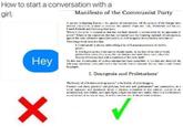 A spectre is haunting Europe How to start a conversation with a irl Manifesto of the Communist Party A speetre is haunting Eurc he spcetre of communism. All the powers of old Europe havc French Radicals and German pelice-spies. power? Wbere is he oppesition that has ot hurled back the branding reproach of commurism. against the morc Edvaneed opposition partics, es well as aguins isrcactionary advcrsurics? Two things rcsult rom this fact I. Comunsm is alroady acknowiedgad by all European powers to be itselfa power I. It is high time tha Commiunists should openly, in the face of the whole world, Spectre of Cenmunisn with a rmanifesto of the party itself To this end, Conumunists of various nationalities have assembled in London and sketched he languages. I. Bourgeois and Proletarians' The history of all hitherto existing soeiety is the history of cless struge cs. Freeman End slave, patrician and plebeian, lord and scrf guild-master and journeyman, m un nicrrupted, now hisden, noa open fight, a fight that ench time ended, cither in a revolutiorary