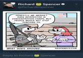 RichardSpencer* @RichardBSpencer HONESTLY WE WEREN'T EVEN INTERESTED IN CONCENTRATION CAMPS, BUT PEOPLE WOULD NOT STOP PUNCHING US. WHAT G0ES AROUND. REDPANELS.COM Reply to Richard Spencer