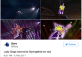 Follow Dory @Dory Lady Gaga wanna be Spongebob so bad 8:31 PM-5 Feb 2017