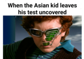 When the Asian kid leaves his test uncovered