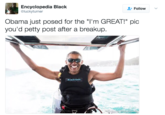Encyclopedia Black @luckyturner et Follow 、 Obama just posed for the "I'm GREAT!" pic you'd petty post after a breakup.