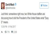 David Mack @davidmackau Follow Just think: somewhere right now, two White House staffers are discussing how to tell the President of the United States what "Easy D" means 12:56 PM-8 Feb 2017 わ£ 770間2,039