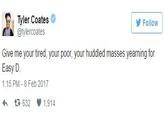 Tyler Coates @tylercoates Follow Give me your tired, your poor, your huddled masses yearning for Easy D 1:15 PM - 8 Feb 2017 わ£ 632 1914