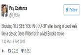 Psy Costanza Follow E @J_Holla Shouting "T'LL SEE YOU IN COURT!" after losing in court feels like a classic Gene Wilder bit in a Mel Brooks movie 7:40 PM -9 Feb 2017 わ다 2,228 5,852