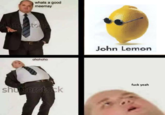 whats a good meemay to John Lemon ohohoho f--- yeah