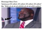 Mississippi Mass Choir. eeeesuuus EX-cellent, EX-cellent, EX-cellent, EX-cellent" Me: "Ehhh-eh-eh-eh-eh-ehhhhh-eh-eh-eh-ehhh-xcellent" ike @MimesBel