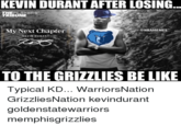 My Next Chapter 5 KEVIN DURANT AFTER LOSING TREBUNERS TRIBUNE @NBAMEMES My Next Chapter KEVIN DURANT TO THE GRIZZLIES BE LIKE Typical KD... WarriorsNation GrizzliesNation kevindurant goldenstatewarriors memphisgrizzlies