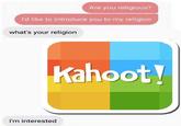 Are you religious? I'd like to introduce you to my religion what's your religion Kahoot I'm interested