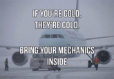 F YOU'RE COLD THEY'RE COLD BRING YOUR MECHANICS INSIDE
