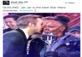 Death Star PR @DeathStarPR + Follow ﹀ GOSLING: Jar Jar is the best Star Wars character. #Oscars 0