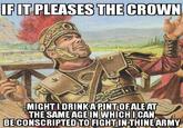 IFIT PLEASES THE CROWN MIGHT IDRINKA PINT OFALE AT THE SAME AGE IN WHICH UCAN BECONSCRIPTED TO FIGHTINTHINEARMY