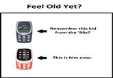 Feel old yet? (New Nokia 3310 - 2017) Feel Old Yet? Remember this kid from the '90s? NOKIA This is him now