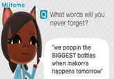 Wii Version Miitomo Q What words will you never forget? "we poppin the BIGGEST bottles when makorra happens tomorrow" Il