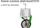 o s--- he thirsty!