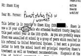 606-2727406 8004447406 fax 062713917 RE: Shawn King Dear Mr. Farnua: Pvst stes this w This letter is in regards to Shawn King (DOB: now a 16 year ol . Shawn is le who attended Woodford County Hospital dBla s past school year in the 10th grade. As you are probably aware hawn was assaulted at school by a group of peers which resulted in his referral to United Behavioral Systems. I had sent a previous letter to both the school board and principal regarding Shawn's treatment as well as treatment recommendations. Diagnosis at the