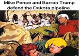 Mike Pence and Barron Trump defend the Dakota pipeline.