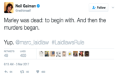 Neil Gaiman @neilhimself Follow Marley was dead: to begin with. And then the murders began Yup. @marc-la.dlaw #LaidlawsRule RETWEETS LIKES 49 400 6:13 AM-3 Mar 2017 4,94 t349 400