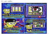 O i am laffin When is the next busunderstand yo to Bikini Bottom? uccenE ohh deadass why didntyouisayisom ithe next-deadass busto bikini bottomfamleave next bus :( in5secs