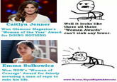 Caitlyn Jenner Well it looks like these all these Won Glamour Magazine's "Woman Awards" Woman of the Year" Award c for DOING NOTHING an't sink any lower Emma Sulkowicz Won NOW's "Woman of Courage" Award for falsely accusing a man of r--- to ruin his life. www.fb.com/EqualRightsAdvocate
