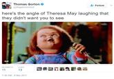 Thomas Gorton @AngstromHoot L-Follow here's the angle of Theresa May laughing that they didn't want you to see GIF RETWEETS LIKES 13 7:38 AM-8 Mar 2017